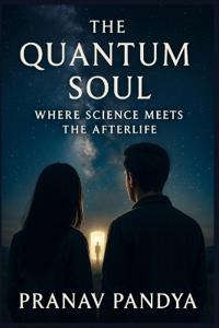 THE QUANTUM SOUL Where Science Meets the Afterlife