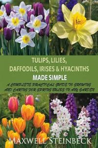 Tulips, Lilies, Daffodils, Irises & Hyacinths Made Simple