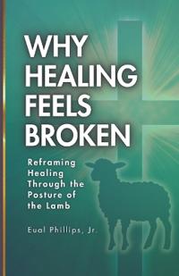 Phillips Jr., E: Why Healing Feels Broken