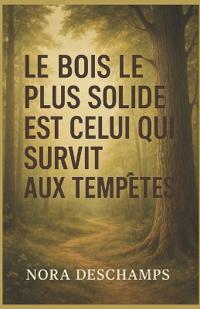 Le bois le plus solide est celui qui survit aux tempêtes