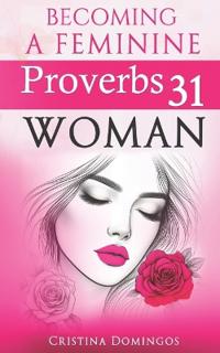Becoming a Feminine Proverbs 31 Woman