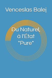 Du Naturel, à l'État "Pure"