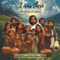 I Was There - Miracles of Jesus