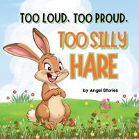 Too Proud, Too Loud, Too Silly Hare