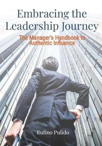 Embracing the Leadership Journey - The Manager's Handbook to Authentic Influence.