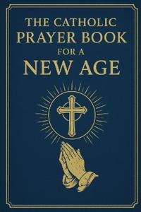 The Catholic Prayer Book for a New Age