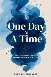 One Day at a Time 30 Devotionals For Fathers Who Won't Give Up