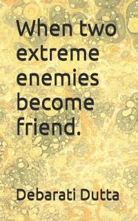 When two extreme enemies become friend.