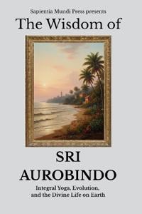 The Wisdom of Sri Aurobindo