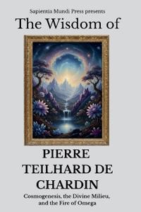 The Wisdom of Pierre Teilhard de Chardin