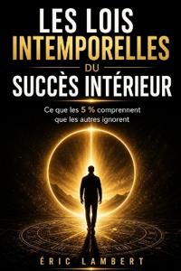 Les Lois Intemporelles du Succès Intérieur