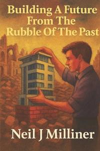 Building A Future From The Rubble Of The Past