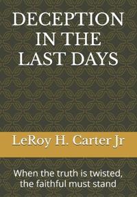 Carter Jr, L: DECEPTION IN THE LAST DAYS