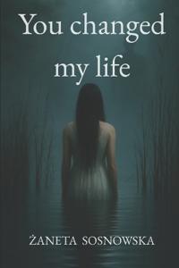 You changed my life