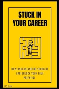 Stuck in Your Career? How Understanding Yourself Can Unlock Your True Potential