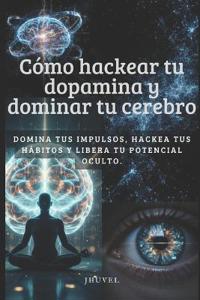 Cómo hackear tu dopamina y dominar tu cerebro