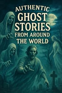 Authentic Ghost Stories From Around The World