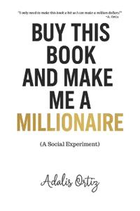 BUY THIS BOOK AND MAKE ME A MILLIONAIRE (A Social Experiment)