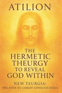 The Hermetic Theurgy to Reveal God Within