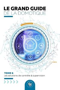 Le Grand Guide de la Domotique - Volume 6