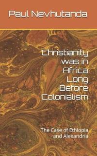 Christianity was in Africa Long Before Colonialism