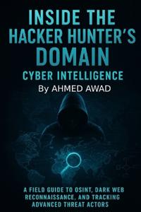 Inside the Hacker Hunter's Domain Cyber Intelligence