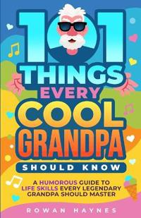 101 Things Every Cool Grandpa Should Know