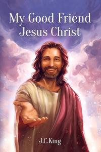 My Good Friend Jesus Christ