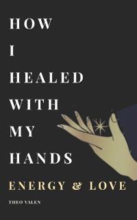 How I Healed With My Hands Energy & Love,