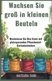 Wachsen Sie groß in kleinen Beuteln