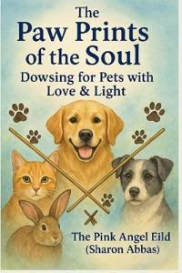 The Paw Prints of the Soul Dowsing for Pets with Love & Light by The Pink Angel Eild (Sharon Abbas)