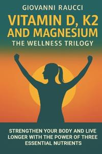 VITAMIN D, K2, and MAGNESIUM - The Wellness Trilogy