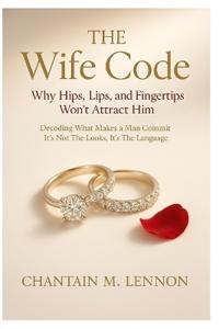 The Wife Code Why Hips, Lips, and Fingertips Won't Attract Him