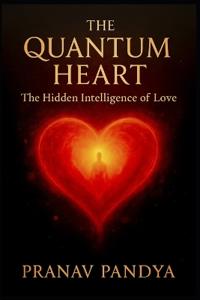 THE QUANTUM HEART The Hidden Intelligence of Love