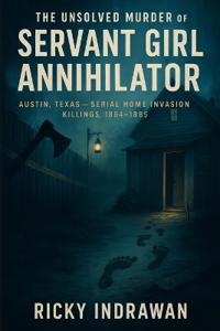 The Unsolved Murder of the Servant Girl Annihilator