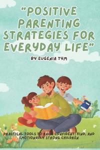 Positive Parenting Strategies for Everyday Life