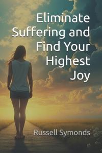Eliminate Suffering and Find Your Highest Joy
