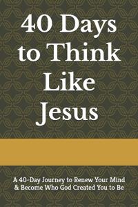 40 Days to Think Like Jesus