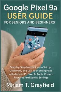 Google Pixel 9a User Guide for Seniors and Beginners