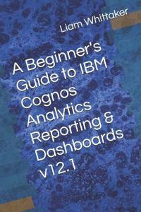 A Beginner's Guide to IBM Cognos Analytics Reporting & Dashboards