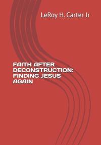 Carter Jr, L: FAITH AFTER DECONSTRUCTION