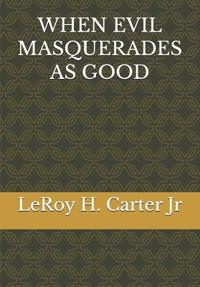 Carter Jr, L: WHEN EVIL MASQUERADES AS GOOD