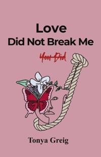Love did not break me, You did