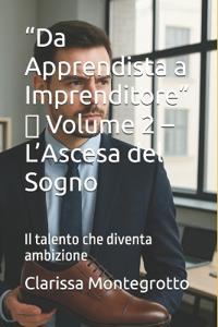 "Da Apprendista a Imprenditore" Volume 2 L'Ascesa del Sogno
