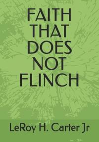 Carter Jr, L: FAITH THAT DOES NOT FLINCH