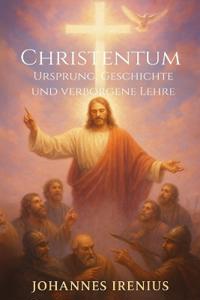 Christentum - Ursprung, Geschichte und verborgene Lehre