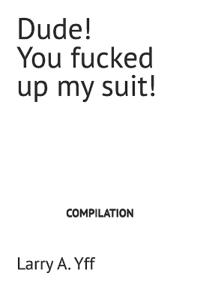 Dude! You fucked up my suit!