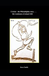 Cricket - the Philadelphia story . . . the Gentlemen of Ireland 1909
