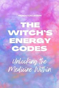 The Witch's Energy Codes - Unlocking the Medicine Within