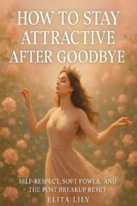 How to Stay Attractive After Goodbye